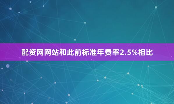 配资网网站和此前标准年费率2.5%相比