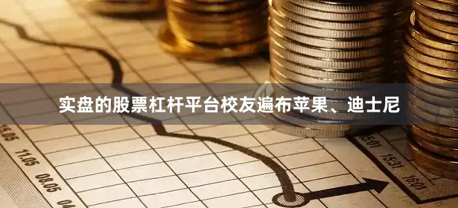 实盘的股票杠杆平台校友遍布苹果、迪士尼