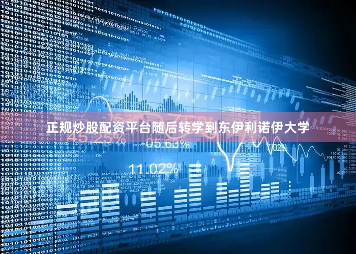 正规炒股配资平台随后转学到东伊利诺伊大学