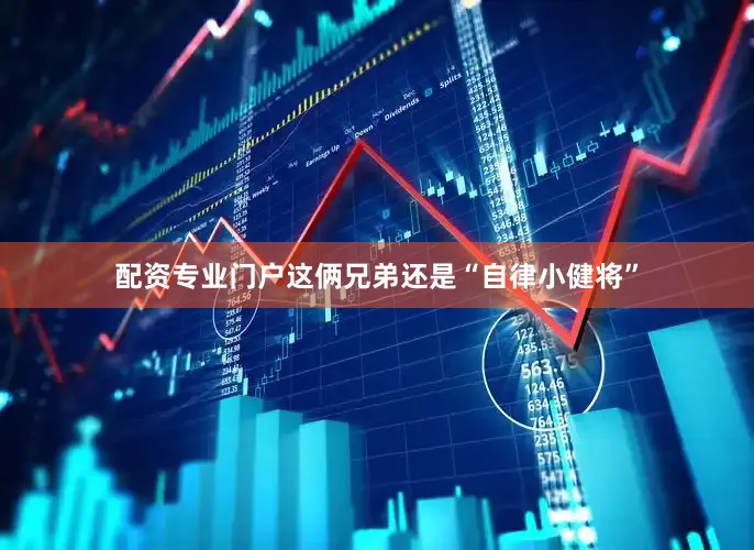 配资专业门户　　这俩兄弟还是“自律小健将”