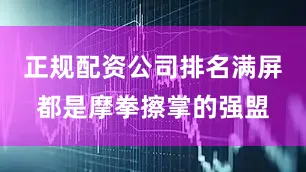 正规配资公司排名满屏都是摩拳擦掌的强盟